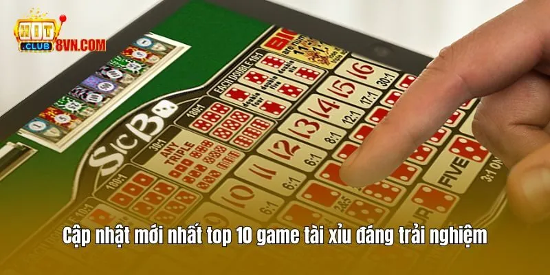 Cập nhật mới nhất top 10 game tài xỉu đáng trải nghiệm