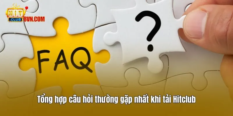 Tải Hitclub 3 Tổng hợp câu hỏi thường gặp nhất khi tải Hitclub