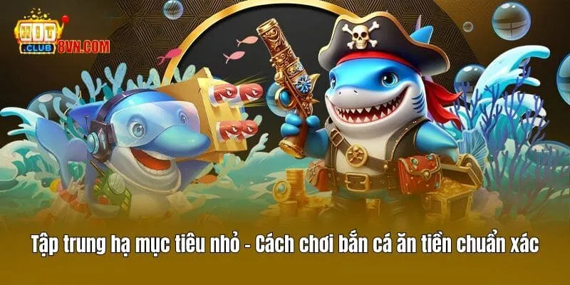 Cách Chơi Bắn Cá Ăn Tiền Hitclub Và Những Điều Bạn Cần Biết 4 Tập trung hạ mục tiêu nhỏ - Cách chơi bắn cá ăn tiền chuẩn xác