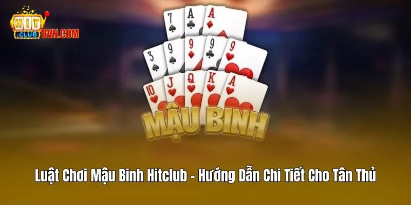 Luật Chơi Mậu Binh Hitclub - Hướng Dẫn Chi Tiết Cho Tân Thủ