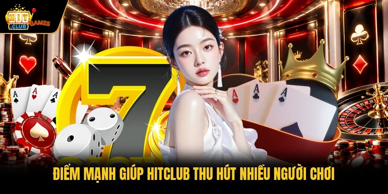 Hitclub 42 Điểm mạnh giúp HITCLUB thu hút nhiều người chơi