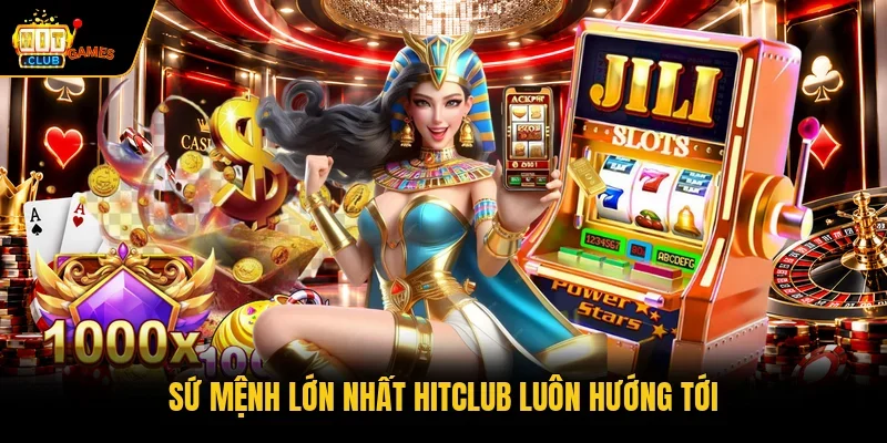 Hitclub 41 Sứ mệnh lớn nhất HITCLUB luôn hướng tới