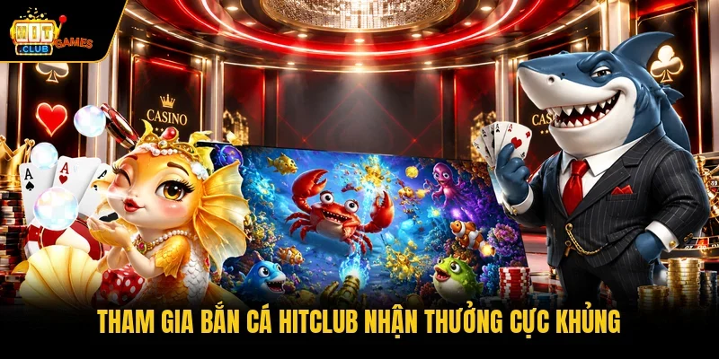 Hitclub 44 Tham gia bắn cá HITCLUB nhận thưởng cực khủng